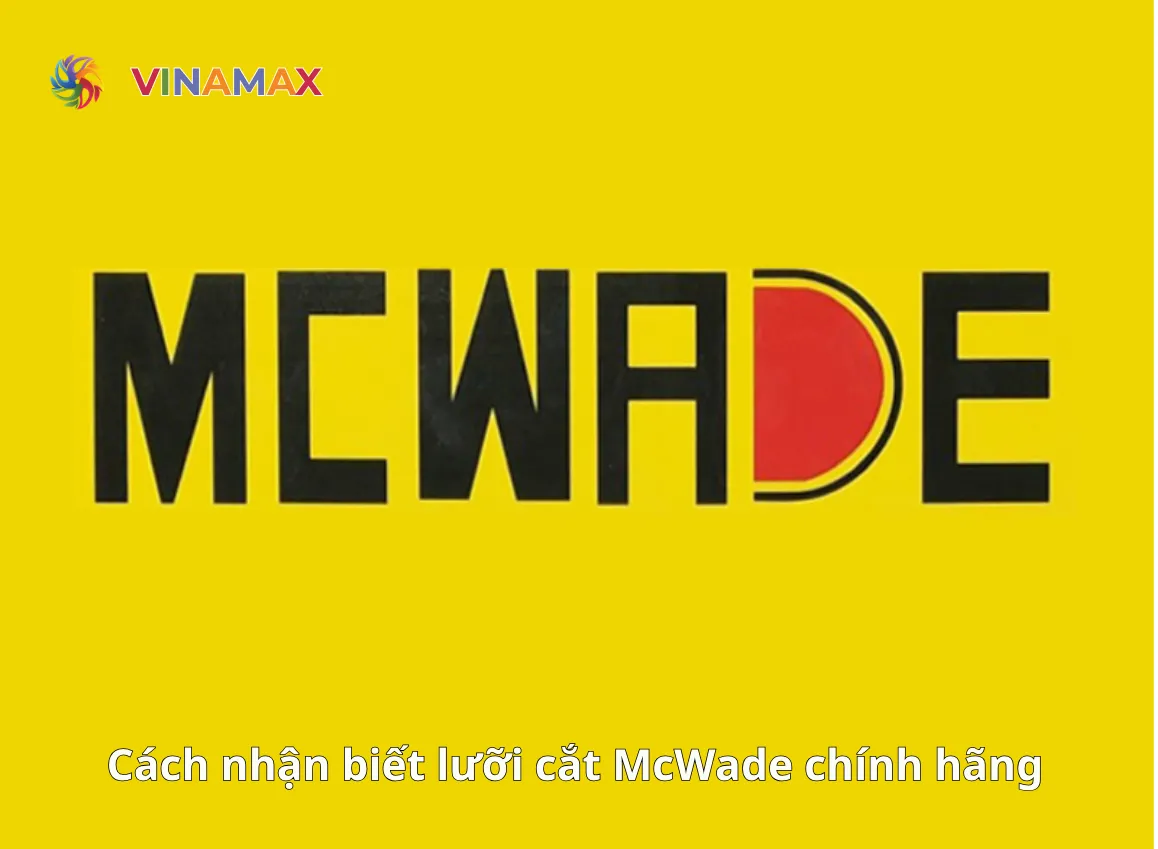 Cách nhận biết lưỡi cắt McWade chính hãng để tránh hàng giả, hàng nhái